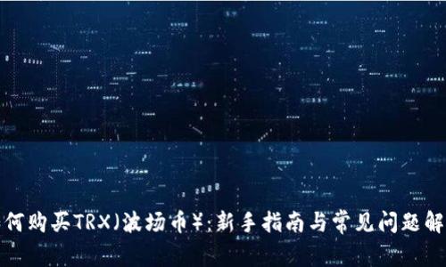 如何购买TRX（波场币）：新手指南与常见问题解答