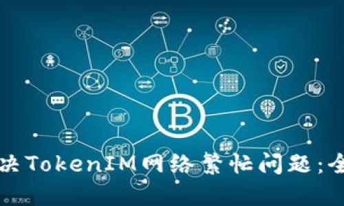 如何解决TokenIM网络繁忙问题：全面指南