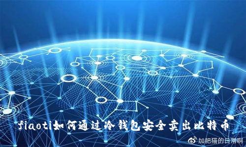 fiaoti如何通过冷钱包安全卖出比特币