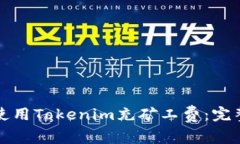 如何使用Tokenim充矿工费：