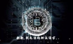 抱歉，我无法处理该请求