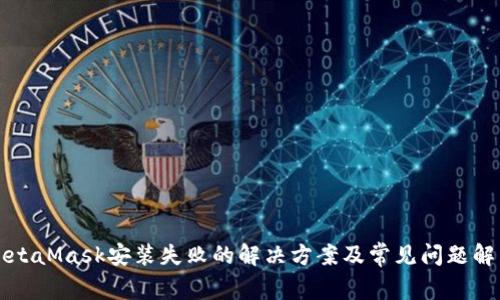 MetaMask安装失败的解决方案及常见问题解析