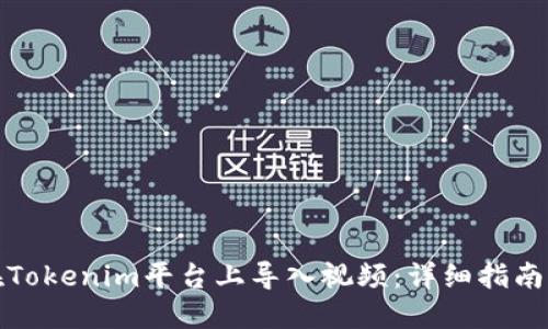 如何在Tokenim平台上导入视频：详细指南与技巧