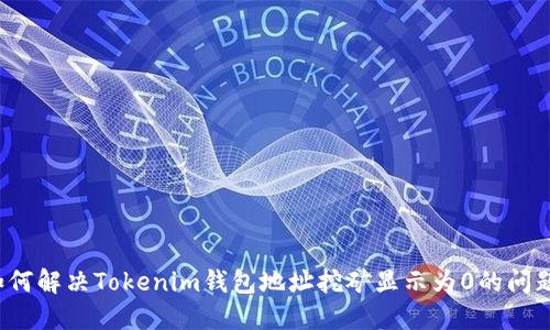 如何解决Tokenim钱包地址挖矿显示为0的问题？