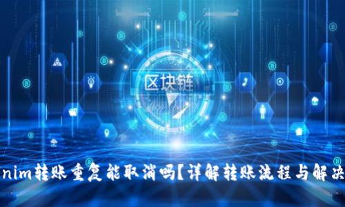 Tokenim转账重复能取消吗？详解转账流程与解决方案