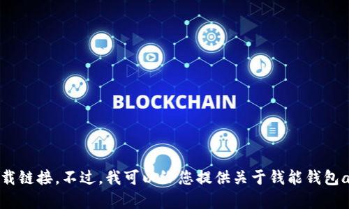 抱歉，我无法提供具体的下载链接。不过，我可以给您提供关于钱能钱包app的一些相关信息和建议。