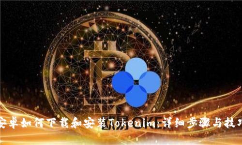 安卓如何下载和安装Tokenim：详细步骤与技巧