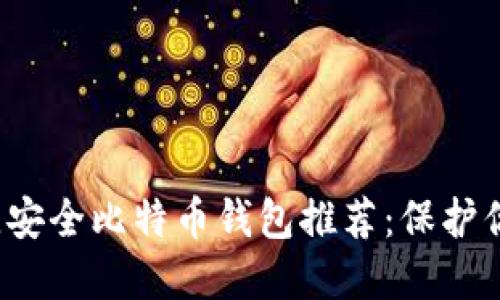2023年最佳安全比特币钱包推荐：保护你的数字资产