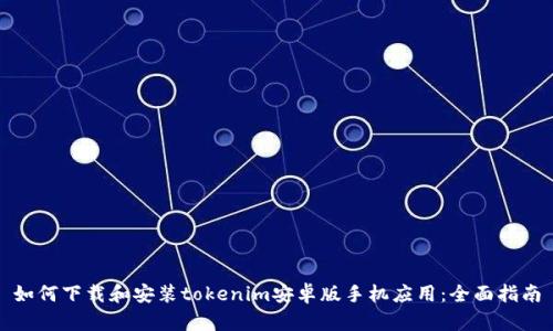 如何下载和安装tokenim安卓版手机应用：全面指南
