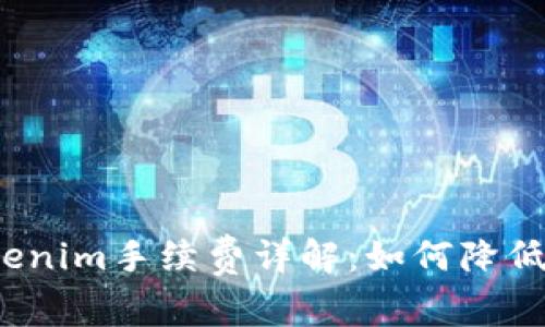 火币网Tokenim手续费详解：如何降低交易成本？