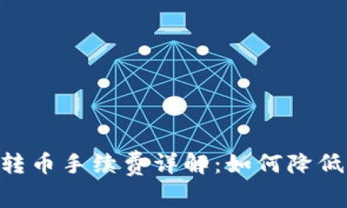 Tokenim转币手续费详解：如何降低转账成本
