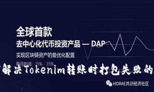 如何解决Tokenim转账时打包失败的问题