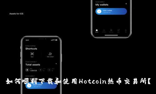 如何顺利下载和使用Hotcoin热币交易所？