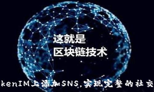  
如何在TokenIM上添加SNS，实现完整的社交网络集成