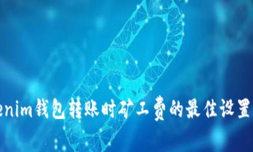 Tokenim钱包转账时矿工费的最佳设置指南