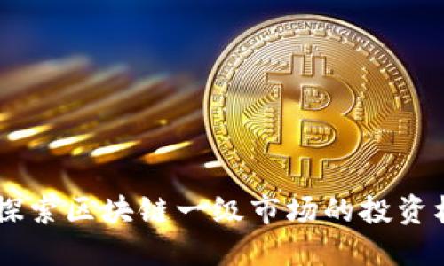 TokenIM：探索区块链一级市场的投资机会与挑战
