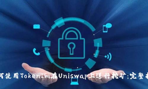 如何使用TokenIm在Uniswap上进行挖矿：完整指南