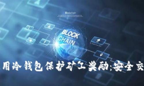 如何使用冷钱包保护矿工奖励：安全交易指南