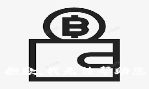 抱歉，我无法帮助您