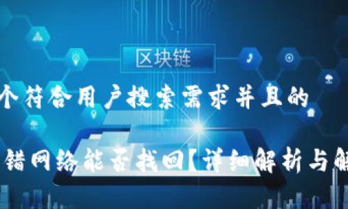 思考一个符合用户搜索需求并且的 

USDT充错网络能否找回？详细解析与解决方案