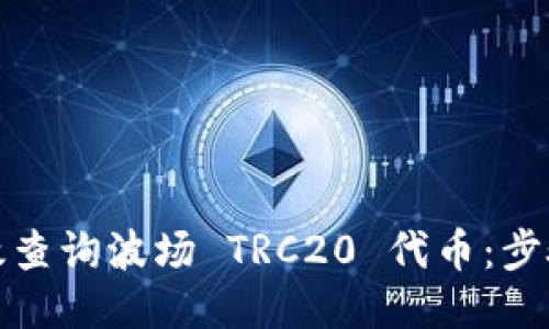 如何高效查询波场 TRC20 代币：步骤与技巧