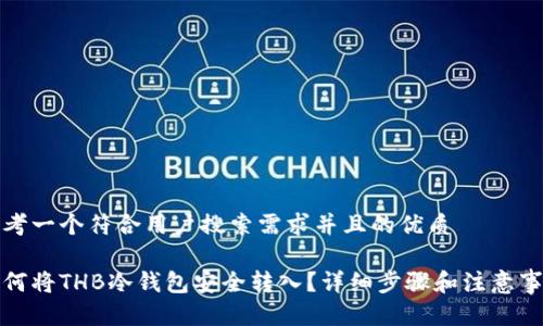 思考一个符合用户搜索需求并且的优质

如何将THB冷钱包安全转入？详细步骤和注意事项