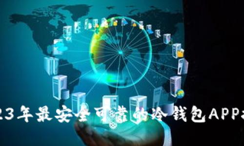 2023年最安全可靠的冷钱包APP推荐