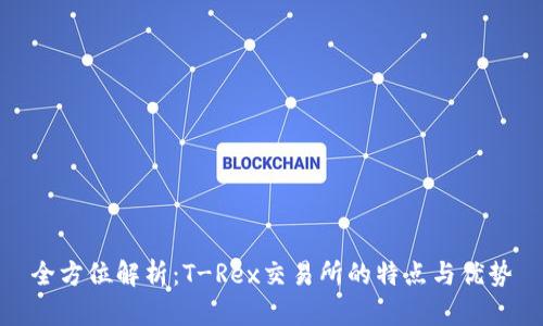 全方位解析：T-Rex交易所的特点与优势
