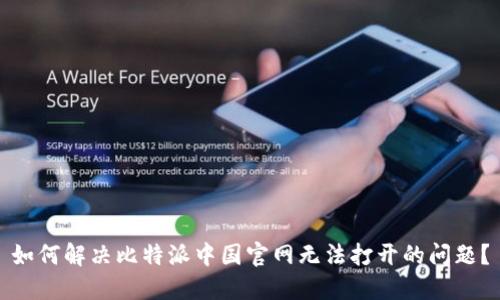 如何解决比特派中国官网无法打开的问题？