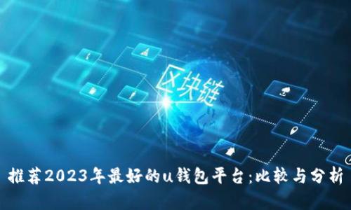 推荐2023年最好的u钱包平台：比较与分析