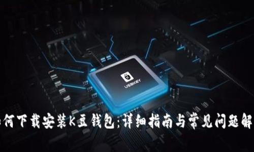如何下载安装K豆钱包:详细指南与常见问题解答