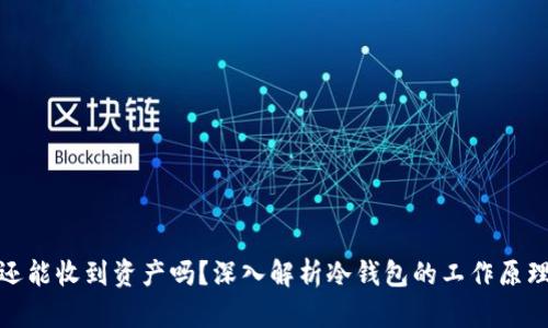 冷钱包删除后还能收到资产吗？深入解析冷钱包的工作原理和资产安全性