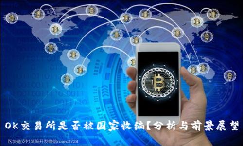 OK交易所是否被国家收编？分析与前景展望