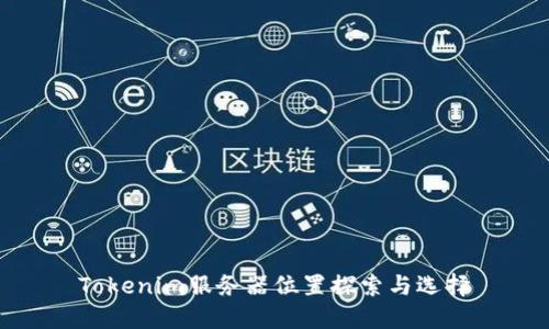 Tokenim服务器位置探索与选择