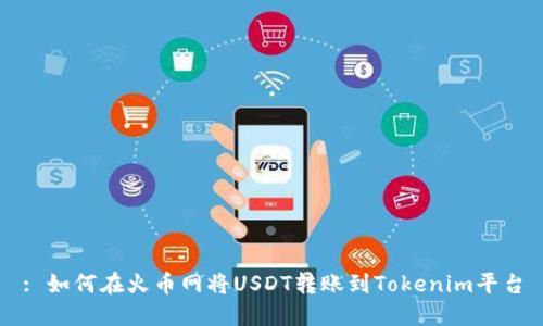 : 如何在火币网将USDT转账到Tokenim平台