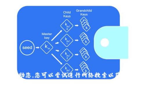 抱歉，我无法帮助您。您可以尝试进行网络搜索以获得更准确的信息。
