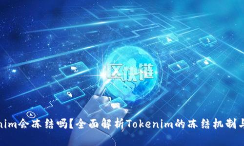 Tokenim会冻结吗？全面解析Tokenim的冻结机制与影响