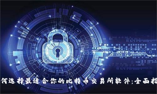 如何选择最适合你的比特币交易所软件：全面指南