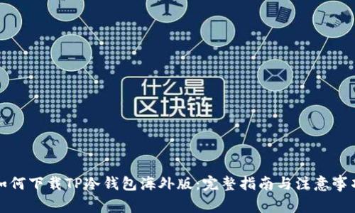 如何下载TP冷钱包海外版：完整指南与注意事项