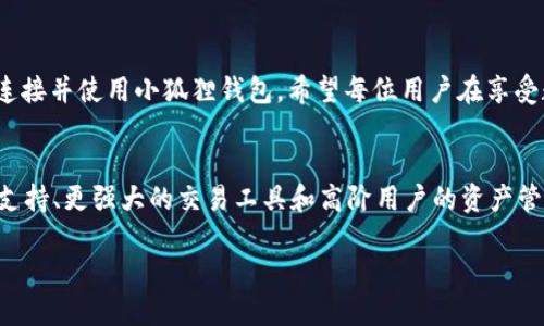 ### 小狐狸钱包怎么连接的详细指南

在区块链和加密货币日益流行的今天，数字钱包成为了每位投资者和爱好者的重要工具。而“小狐狸钱包” (MetaMask) 更是以其友好的用户界面和强大的功能，赢得了广大用户的青睐。那么，如何连接小狐狸钱包？本篇将详细介绍连接小狐狸钱包的步骤，同时回答相关的问题，帮助你更好地了解这一工具。

小狐狸钱包简介
小狐狸钱包是一款流行的以太坊钱包，可以帮助用户管理他们的加密货币。它不仅支持以太坊及其ERC-20代币，还能与去中心化应用（DApps）无缝衔接，方便用户使用区块链技术进行交易和资产管理。其简单易用的特点使得广大用户，无论是新手还是资深玩家，都能够轻松上手。

如何连接小狐狸钱包
要使用小狐狸钱包，首先需要安装它并进行设置。以下是连接小狐狸钱包的逐步指南：

h41. 下载小狐狸钱包/h4
首先，你需要在电脑或手机上下载MetaMask扩展程序。在浏览器中搜索“MetaMask”，访问官方网站进行下载。例如，通过谷歌浏览器的扩展商店，你可以找到小狐狸钱包进行安装。

h42. 创建钱包账户/h4
安装完成后，打开小狐狸钱包。系统会提示你创建一个新钱包或者导入现有钱包。如果你是新用户，选择“创建钱包”选项。随后，按照提示设置你的钱包密码。

h43. 备份助记词/h4
创建钱包过程中的一个关键步骤是备份助记词。这是一组随机生成的单词，能够帮助你在遗失密码或设备的情况下找回钱包。务必妥善保存这组助记词，切勿共享给他人。

h44. 选择网络/h4
小狐狸钱包支持多个区块链网络，默认情况下是以太坊主网。若需连接其他区块链，如币安智能链（BSC），可以在网络设置中添加自定义网络。

h45. 连接去中心化应用（DApps）/h4
在成功设置小狐狸钱包后，你可以连接到各类支持MetaMask的钱包的去中心化应用。一般情况下，当你访问这些DApps网站时，页面会自动提示你连接钱包，根据提示进行授权即可。

小狐狸钱包连接后的使用
连接成功后，你可以进行一系列操作，如发送和接收加密货币、与去中心化金融（DeFi）应用互动、参与NFT交易等。这一切都在小狐狸钱包的简洁界面中完成，非常方便。不过，在此之前，请确保你的钱包中有足够的以太坊用于支付交易费用，即“gas费用”。

常见问题解答
h4问题1：小狐狸钱包连接不上怎么办？/h4
如果你在连接小狐狸钱包时遇到问题，可能是以下几个原因导致：
ol
listrong网络问题：/strong请确保你的网络连接稳定。有时候，慢速或间歇性的网络会妨碍钱包连接。/li
listrong浏览器兼容性：/strong确保你使用的浏览器支持小狐狸钱包，通常谷歌浏览器和火狐浏览器都很好，但不推荐使用旧版浏览器。/li
listrong扩展程序错误：/strong检查小狐狸钱包的扩展程序是否已正确安装，甚至可尝试重新安装。/li
/ol
如果以上方法都无法解决，尝试重启浏览器或设备。很多时候简单的重启就可以解决软件方面的问题。

h4问题2：如何保护我的小狐狸钱包安全？/h4
安全是使用数字钱包最重要的方面之一，以下几点建议可以帮助你保护小狐狸钱包的安全：
ol
listrong妥善保管助记词：/strong切勿将助记词保存在数字形式，如电脑或手机中，最好进行书面记录并放在安全的地方。/li
listrong启用二步验证：/strong虽然小狐狸钱包本身不支持二步验证，但是你可以对关联的电子邮件或手机启用此功能，提高安全性。/li
listrong定期更新钱包：/strong保持小狐狸钱包的最新版本可以保护你免受已知漏洞的攻击，定期检查更新非常重要。/li
listrong警惕网络钓鱼：/strong避免访问可疑的链接或输入助记词到不明网站，诈骗者常常伪装成官方渠道获取你的信息。/li
/ol
真心觉得，数字货币的世界虽然充满机遇，但也让人感到一丝不安。因此，增强安全意识是非常必要的。

总结
小狐狸钱包作为一款强大而易于使用的数字钱包，为用户提供了方便的加密货币管理方案。通过以上的步骤介绍，相信你能够顺利连接并使用小狐狸钱包。希望每位用户在享受数字资产带来的便利的同时，也能时刻保持警惕，安全地进行交易，为自己的加密货币投资之路铺平道路。

未来发展趋势
小狐狸钱包的未来发展充满潜力，随着DeFi和NFT的持续升温，其功能可能会不断增强。未来可能会出现更多的集成功能，例如多链支持、更强大的交易工具和高阶用户的资产管理方案。同时，随着用户规模的扩大，保障用户安全的技术也必然会有所提高，用户在使用小狐狸钱包时会更加放心。

通过以上的介绍，希望能够帮助你更好地理解和使用小狐狸钱包。如果还有其他相关的问题，欢迎随时询问！