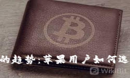 未来USDT钱包的趋势：苹果用户如何选择最佳app下载