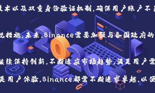   未来趋势：Binance交易平台在数字货币生态中的演变与发展 / 
 guanjianci Binance, 数字货币, 交易平台, 加密货币 /guanjianci 

引言：Binance交易平台的崛起
在数字货币的浪潮中，Binance无疑是一颗耀眼的明星。作为全球最大的加密货币交易平台之一，Binance的成功与发展吸引了无数投资者的目光。真心觉得，Binance不仅仅是一款交易工具，更是一种时代的标志，彰显着当今金融生态的巨大变革。

第一部分：Binance的历史与发展历程
Binance成立于2017年，凭借其高效的交易系统、丰富的交易对以及低廉的手续费，迅速在众多交易平台中脱颖而出。在创始人赵长鹏（CZ）的引领下，Binance不断壮大，吸引了全世界的目光。要知道，早期的Binance平台仅有几个交易对，而如今已经涵盖上千种加密资产，满足了不同投资者的需求。

在发展初期，Binance采取了非常灵活的市场策略，推出了“托管保护”的功能，以提升用户的安全感。同时，Binance也积极参与市场宣传，通过线上线下活动，增强市场认知度。可以说，Binance在构建用户信任方面做出了卓越的努力。

第二部分：Binance的核心功能与特点
Binance不仅在交易量上遥遥领先，其用户体验和功能设计也同样出色。平台提供了丰富的交易工具，包括现货交易、期货合约、杠杆交易等，方便用户进行多样化的投资选择。对于许多刚接触数字货币的投资者，Binance的界面简洁易懂，还有着丰富的教学资源，让人倍感亲切。

此外，Binance还推出了自己的数字货币BNB（Binance Coin），用户在交易时使用BNB可以享受手续费折扣，这无疑增加了BNB的实用价值。可以说，BNB不仅是Binance生态的一部分，更是连接用户与平台的重要桥梁。

第三部分：Binance在全球市场的影响力
随着全球加密货币市场的不断发展，Binance逐渐扩展至多个国家地区，并积极与当地政府进行合作。尤其是在亚洲和欧洲市场，Binance已经建立起了强大的用户基础。真心觉得，Binance的影响力不仅体现在用户数量的增加，更在于其对新兴市场的推动。

例如，Binance在东南亚地区的扩展大大促进了当地数字资产的发展。许多中小企业开始接纳加密货币作为支付方式，让用户能够享受到更多交易便利。可以说，Binance在数字货币的普及和应用上扮演了重要角色。

第四部分：Binance的未来发展方向
展望未来，Binance将面临着更大的机遇与挑战。随着全球对数字货币认知的不断提升，用户需求也日益多元化。Binance需要不断创新，以保持竞争优势。

例如，在技术层面上，Binance可以进一步加强区块链技术的研发，提升交易安全性与系统稳定性。同时，在产品线方面，Binance或许可以尝试推出更多金融工具，如加密货币保险、衍生品等，以满足用户日益增长的需求。有点遗憾的是，如何平衡创新与合规之间的关系，将是Binance必须面对的重要考验。

可能的相关问题
h4问题1：Binance的安全性如何？/h4
安全性是所有交易平台最为关注的问题之一，Binance对此做了大量的工作，以确保用户的资产安全。平台采用了高强度的加密技术以及双重身份验证机制，确保用户账户不易受到攻击。此外，Binance还设立了安全基金，用于用户在遇到安全事件时的赔偿。

h4问题2：Binance将如何应对监管挑战？/h4
随着各国监管政策的不断出台，Binance也面临着众多挑战。为了保持合规，Binance积极与各国监管机构沟通，并采取了多项合规措施。未来，Binance需要加强与各国政府的合作与沟通，以确保自身的合法合规运营。可以说，透明度与合规性将是Binance未来行业发展的关键。

总结：Binance的未来展望
总的来说，Binance作为全球领先的加密货币交易平台，其发展过程展示了数字货币市场的快速变化与发展。未来，Binance需要继续保持创新，不断适应市场趋势，满足用户需求。真心期待，在不久的将来，Binance能够在全球范围内继续引领数字货币的发展潮流，为更多用户带来便利和机遇。

随着数字货币的未来日益明朗，Binance作为重要的参与者，必将在未来的金融生态中发挥更加重要的作用。无论是安全、合规还是用户体验，Binance都需不断追求卓越，以便在接下来的竞争中依然处于领先地位。毕竟，精彩的未来正待我们一同揭开！