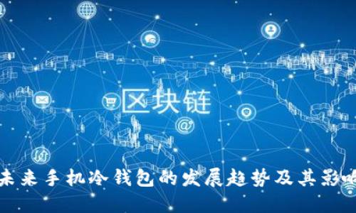 未来手机冷钱包的发展趋势及其影响