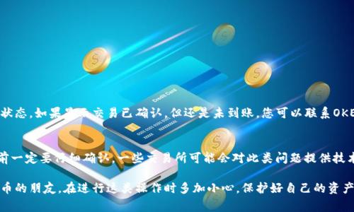 将数字货币从冷钱包转移到OKEx交易所的操作过程其实并不复杂，下面我将为您详细介绍这一过程，包括需要注意的事项。

什么是冷钱包和OKEx
冷钱包是一种离线存储数字货币的方法，相比于热钱包，它的安全性更高，可以有效防止黑客攻击。常见的冷钱包有硬件钱包、纸钱包等。而OKEx是一个全球知名的数字货币交易所，用户可以在此进行数字货币的交易与投资。将冷钱包中的数字货币转移到OKEx，可以让您在更便利的环境中进行交易。

步骤一：确认您的冷钱包地址和OKEx账户
在开始转账之前，请确保您已登录OKEx账户并获取您的充值地址。登录后，进入资金管理页面，选择您想要充值的数字货币，并获取相应的充值地址。这是您将从冷钱包转账的目标地址。要确保这个地址是正确的，因为一旦转账，无法取消。

步骤二：打开冷钱包
接下来，您需要打开您的冷钱包。如果您使用的是硬件钱包，确保硬件连接正常，并输入您的安全密码。如果是纸钱包，您需要找出存储的私钥或二维码。

步骤三：执行转账
在冷钱包中，选择“发送”或者“转账”选项。系统会要求您输入接收方地址，就是第一步中复制的OKEx充值地址。同时，您需要输入要转账的数量。在这一步中，请仔细确认所有信息，确保没有错误。

步骤四：确认转账信息
在您点击“发送”后，系统通常会要求您再次确认所有转账信息。这是为了防止错误转账，因此请仔细核对。确认无误后，可以继续提交。

步骤五：等待转账完成
转账一般需要一定的时间来确认。您可以在OKEx的账户内查看到账状态，或者通过区块浏览器查看交易是否已经被确认。一旦交易成功，您就可以在OKEx上自由交易这部分数字货币了。

注意事项
在整个转账过程中，有一些细节需要特别留意：
ul
    listrong地址正确性：/strong转账前多次核对接收地址，确保准确无误。/li
    listrong手续费：/strong转账通常会有网络手续费，确保您有足够的余额支付手续费。/li
    listrong安全性：/strong在使用冷钱包时，请保持您的私钥安全，不要让他人有机会获取。/li
    listrong网络状态：/strong如果网络繁忙，转账确认可能会被延迟，您可以耐心等待。/li
/ul

可能遇到的问题
h41. 转账后未收到数字货币怎么办？/h4
首先，请不要慌张。转账可能需要一些时间，如果您在OKEx账户中没有立即看到余额更新，可以通过区块浏览器追踪交易状态。如果显示交易已确认，但还是未到账，您可以联系OKEx的客服进行查询。提供交易哈希值，这样客服能更快找到相关信息。

h42. 如果我错转到其他钱包，怎么办？/h4
这是一件非常遗憾的事情，转账一旦完成就无法撤销。如果您错误转账到其他钱包，理论上是无法恢复的。因此请在转账前一定要仔细确认。一些交易所可能会对此类问题提供技术支持，但成功的机会并不高，所以一定要保持谨慎。

总之，从冷钱包转账到OKEx的步骤虽然不复杂，但在每一个环节都需要确保信息的准确，保持警惕。真心建议使用数字货币的朋友，在进行这类操作时多加小心，保护好自己的资产。希望以上信息对您有所帮助！