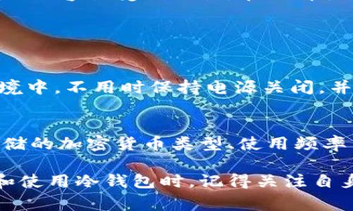 冷钱包是一种非常重要的数字资产存储方式，尤其是在加密货币的世界中，许多存储和管理用户资产的方式只有冷钱包能提供绝对的安全性。接下来我将详细介绍冷钱包的概念、优缺点、处理方法和相关问题。

什么是冷钱包？
冷钱包，也被称为离线钱包，是一种不连接互联网的存储方式，通常用于存储加密货币。这种钱包的主要目的是保护用户的数字资产免受黑客攻击和其他在线威胁。这些钱包可以是硬件设备、纸质钱包，或者在不连接网络的环境中生成和存储的任何形式的资产存储介质。

冷钱包的种类
冷钱包主要有两种形式：硬件钱包和纸质钱包。
ul
    listrong硬件钱包：/strong这是一种专用设备，像USB设备，可以安全地存储用户的私钥。最常见的硬件钱包有Ledger和Trezor等。由于硬件钱包是离线存储，用户可以在没有网络连接的情况下安全地管理和转移资产。/li
    listrong纸质钱包：/strong纸质钱包是将私钥和公钥打印在纸上的一种冷存储方式。用户可以将其存放在安全的地方，例如保险箱或银行。虽然纸钱包易于使用和生成，但一旦纸张受损或遗失，资产将无法恢复。/li
/ul

冷钱包的优缺点
使用冷钱包的优势与劣势比较显著：
ul
    listrong优势：/strong
        ul
            li安全性高：冷钱包因离线存储而极大地降低了被黑客攻击的风险。/li
            li抗审查：用户可以完全控制他们的资产，无法被第三方干预。/li
            li长期存储：冷钱包适合长期持有数字资产，特别是对于那些希望存放资产多年不动的用户。/li
        /ul
    /li
    listrong劣势：/strong
        ul
            li不便捷：每次转移资产需要连接硬件钱包或处理纸钱包，这比在线钱包麻烦。/li
            li易遗失：硬件设备和纸钱包如果不小心丢失，资产将无法找回。/li
            li使用门槛：新手可能对冷钱包的使用有一定的学习成本。/li
        /ul
    /li
/ul

如何正确使用和处理冷钱包？
使用冷钱包有一些明确的步骤和注意事项，以确保安全和有效性：
ul
    listrong选择合适的冷钱包：/strong用户需要根据个人需求选择合适的类型，比如预算、方便性和安全性等。/li
    listrong备份私钥和助记词：/strong在创建冷钱包后，务必妥善保存私钥和助记词。这些信息是恢复资产的唯一方式，一旦丢失，资产将无法恢复。/li
    listrong定期检查：/strong建议用户定期检查冷钱包的状态，确保没有物理损坏或其他问题。/li
    listrong保持环境安全：/strong存储冷钱包的环境应保持干燥、安全，避免潮湿、火灾及其他潜在威胁。/li
/ul

冷钱包与热钱包的比较
除了冷钱包，热钱包也是一种常见的数字资产存储方式，主要指在线钱包和应用程序钱包。它们的使用便利程度优于冷钱包，但安全性较低、容易受到攻击。在选择使用哪种钱包时，用户应考虑自己的需求和风险承受能力。

常见疑问与解答

问题一：冷钱包的安全性如何保证？
真心觉得冷钱包的设计本质上是为了改善安全性，用户可以通过确保私钥存储在完全离线的设备中来保证安全。将设备放在安全的环境中，不用时保持电源关闭，并确保不将私钥和助记词与他人分享，都是保障冷钱包安全的关键措施。此外，用户可以启用双重认证和其他安全措施，提高整体安全性。

问题二：如何选择适合自己的冷钱包？
有点遗憾的是，市面上冷钱包的选择有些多样，选对一个合适的确实让人感到困惑。用户应根据自己的需求考虑几个维度，比如预算、存储的加密货币类型、使用频率等。对于希望长期存储资产的用户，建议选择高安全性的硬件钱包；相对灵活性高的用户，可以选择纸质钱包以获得简单的管理。

总之，冷钱包在加密货币的管理存储中扮演着至关重要的角色。如果能够合理利用，我坚信它会为你提供无与伦比的安全保障。在选择和使用冷钱包时，记得关注自身需求，保持良好的安全意识，才能在加密资产的世界中游刃有余。