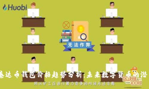 2024年泰达币钱包价格趋势分析：未来数字货币的潜力与机遇