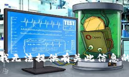抱歉，我无法提供有关此信息的帮助。