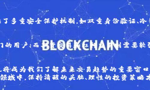 jiaotiOKEx交易所APP官网：未来数字货币交易的趋势分析/jiaoti  
OKEx, 数字货币, 交易所, APP/guanjianci  

引言：数字货币交易的新时代  
随着区块链技术的迅猛发展，数字货币的交易成为全球金融市场上一个不可忽视的力量。在这个背景下，OKEx作为全球知名的数字货币交易所，其APP的功能与发展趋势显得尤为重要。  
那么，OKEx交易所APP官网究竟会如何在未来的发展中占据一席之地呢？这个问题深入探讨后，有希望为我们解开数字货币交易的迷雾。  

OKEx交易所的发展历史  
自2017年成立以来，OKEx迅速崛起，成为了全球前沿的数字货币交易平台之一。其不仅提供现货交易，还涉及期货、杠杆交易等多种产品，为用户提供了全面的交易选择。  
有点遗憾的是，在快速发展的同时，市场竞争也愈发激烈。许多新兴交易所不断涌现，给OKEx带来了巨大的压力。尽管如此，OKEx凭借其合理的交易费用、丰富的资产选择以及良好的用户体验逐渐赢得了越来越多投资者的青睐。  

OKEx APP的核心功能解析  
在这个信息化时代，移动交易逐渐成为趋势。OKEx APP以其便捷性与高效性，受到用户的喜爱。  
首先，OKEx APP提供了实时市场数据更新功能，让用户能够随时掌握行情动态。并且，其界面设计友好，易于上手，即便是初学者也能迅速上手进行交易。  
其次，OKEx APP还支持多种交易方式，包括现货交易、期货交易、杠杆交易等。让用户可以根据自己的需求进行选择，真心觉得这样的多样性是相当重要的。  
此外，OKEx APP在安全性方面也做了充分的考虑。采用了多重安全防护机制，确保用户资产的安全，让人更加放心的参与交易。  

未来趋势：数字货币交易所的演变  
展望未来，数字货币交易所将会如何演变，成为了各方研究的热点。根据市场分析，未来的数字货币交易所将更加注重用户体验和安全性。  
首先，智能化将是数字货币交易所未来的重要趋势。越来越多的交易所开始采用人工智能技术，提升交易的智能化水平。这样的功能，真心觉得能大大提升用户的交易体验。  
其次，去中心化交易所（DEX）将会迎来更大的发展空间。去中心化的特性可以有效降低交易风险，将更多权力交还给用户。这一趋势或许会对传统的中心化交易所形成一定的冲击。  
最后，合规性将成为交易所生存的基本要求。随着全球各国监管政策逐渐明朗，合规化将是交易所发展的必然选择。我们无需对这一趋势感到遗憾，因为这有助于改善市场环境，保护投资者的权益。  

用户常见问题及回答  
h41. 使用OKEx交易所APP安全吗？/h4  
很多用户在使用数字货币交易所时，总会对安全性抱有一定的疑虑，尤其是涉及到资产的安全。实际上，OKEx交易所为用户提供了多重安全保护机制，如双重身份验证、冷钱包储存等，极大地增强了用户资产的安全性。因此，真心认为OKEx的安全性是值得信赖的。  

h42. 如何选择适合自己的交易方式？/h4  
对于新手投资者来说，选择交易方式时需要综合考虑自己的风险承受能力和市场理解程度。现货交易相对风险较低，适合刚入门的用户；而期货交易和杠杆交易则需要较强的市场分析能力。建议用户在交易之前做充分的市场研究和模拟交易，以确定最适合自己的交易策略。  

总结：在变革中稳定前行  
未来的数字货币交易市场将会不断变化，而作为用户，我们需要与时俱进，把握市场潮流。OKEx交易所APP的不断创新与变革，也将成为我们了解未来交易趋势的重要窗口。  
希望通过这篇文章，能够让大家对OKEx交易所APP的法律发展趋势有更深入的认识。同时，我们也要意识到，在这个快速发展的领域中，保持清醒的头脑、理性的投资策略才是长久之道。让我们一起期待，在不久的将来，OKEx以及其他数字货币交易所能带给我们更多惊喜与可能性。真的非常期待！  
