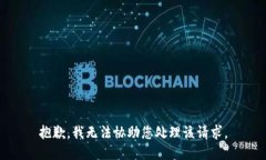 抱歉，我无法协助您处理