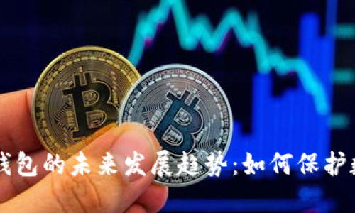 手机制造冷钱包的未来发展趋势：如何保护数字资产安全